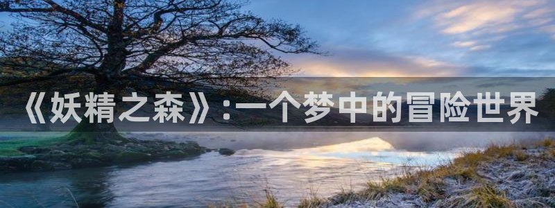 惊爆游戏樱花动漫：《妖精之森》:一个梦中的冒险世界