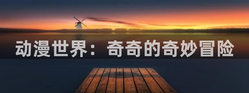 沧元图动漫樱花动漫：动漫世界：奇奇的奇妙冒险